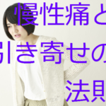 「慢性的に長引く痛みと引き寄せの法則」思考の影響・スピリチュアル ‐ 横須賀整体スタジオ｜背中のハリ・腰痛に効く整体院